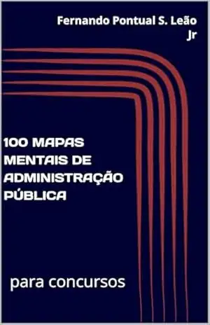 100 MAPAS MENTAIS DE ADMINISTRAÇÃO PÚBLICA: para concursos (APROVAÇÃO EM CONCURSOS PÚBLICOS) – Fernando Pontual de Souza Leão Júnior 100 MAPAS MENTAIS DE ADMINISTRAÇÃO PÚBLICA: para concursos (APROVAÇÃO EM CONCURSOS PÚBLICOS) – Fernando Pontual de Souza Leão Júnior