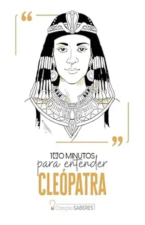 100 minutos para entender Cleópatra – Astral Cultural