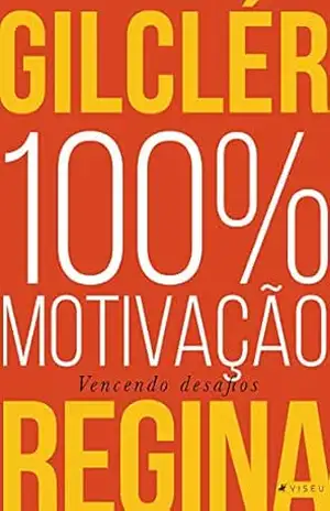 100% Motivação (Nova edição): Vencendo desafios – Gilclér Regina