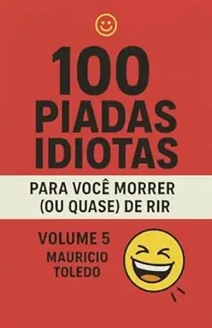 100 Piadas Idiotas Para Você Morrer (Ou Quase) De Rir VOLUME 5 – Mauricio Toledo (COLETÂNEA Piadas Idiotas Para Você Morrer (Ou Quase) De Rir – Mauricio Toledo) – Editora BT