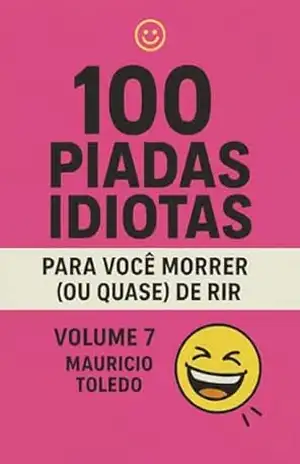 100 Piadas Idiotas Para Você Morrer (Ou Quase) De Rir VOLUME 7 – Mauricio Toledo (COLETÂNEA Piadas Idiotas Para Você Morrer (Ou Quase) De Rir – Mauricio Toledo) – Editora BT