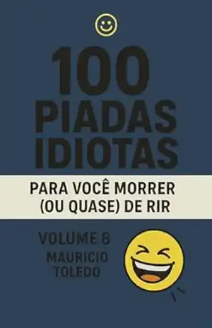 100 Piadas Idiotas Para Você Morrer (Ou Quase) De Rir VOLUME 8 – Mauricio Toledo (COLETÂNEA Piadas Idiotas Para Você Morrer (Ou Quase) De Rir – Mauricio Toledo) – Editora BT