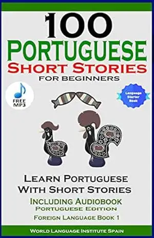 100 Portuguese Short Stories for Beginners Learn Portuguese with Stories with Audio: Portuguese Edition Foreign Language Book 1 – World Language Institute Spain