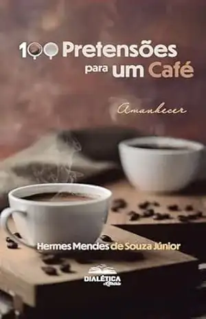 Capa do livro 100 Pretensões para um Café: Amanhecer - Hermes Mendes de Souza Júnior