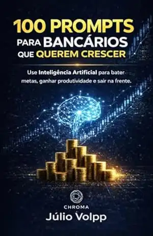100 Prompts Poderosos para Profissionais do Mercado Bancário: Comandos Prontos Pra Usar: Trasnforme sua Carreira com IA (Cadernos de Conteúdo CHROMA) – Julio Volpp