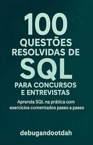 100 Questões Resolvidas de SQL para Concursos e Entrevistas – CH Magalhães