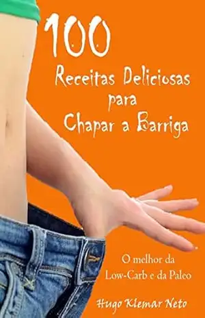Capa do livro 100 Receitas Deliciosas para Chapar a Barriga: Emagreça e Melhore sua Saúde, Desfrutando do Sabor! - Hugo Klemar Neto