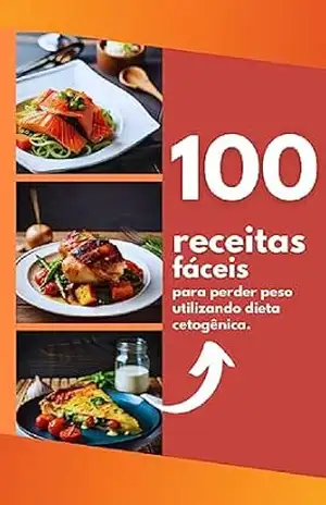 100 Receitas Fáceis para Perder Peso Utilizando Dieta Cetogênica – Thiago Soares