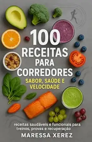 100 Receitas para Corredores: Sabor, Saúde e Velocidade: Receitas saudáveis e funcionais para treinos, provas e recuperação – Maressa Xerez 100 Receitas para Corredores: Sabor, Saúde e Velocidade: Receitas saudáveis e funcionais para treinos, provas e recuperação – Maressa Xerez