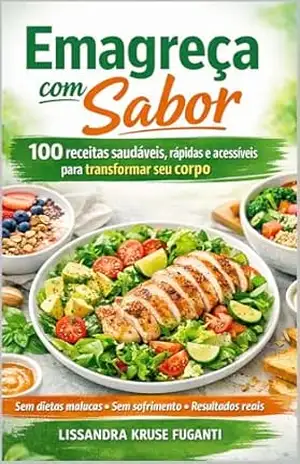 100 Receitas para um Corpo Saudável: Comer Bem e Emagrecer: Nutrição, Sabor e Bem–Estar em Cada Refeição – LISSANDRA KRUSE FUGANTI