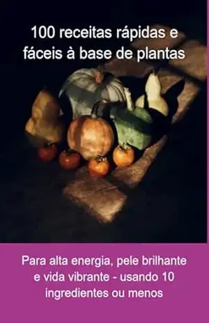 100 Receitas Rápidas E Fáceis À Base De Plantas – Jideon Francisco Marques