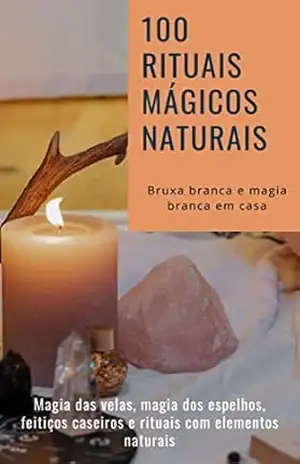 100 rituais mágicos naturais – Bruxa branca e magia branca em casa: Magia das velas, magia dos espelhos, feitiços caseiros e rituais com elementos naturais – 3 Phi