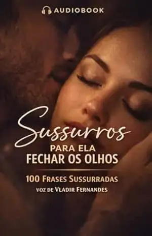 Capa do livro 100 sussurros para fazer ela fechar os olhos (GUIAS DO PRAZER E SEDUÇÃO) - Vladir Fernandes
