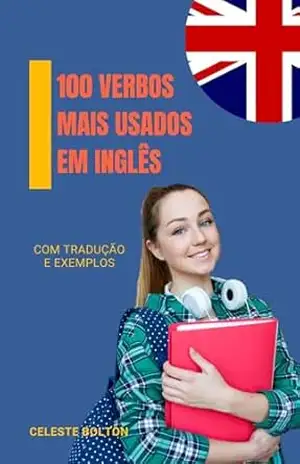 100 Verbos Mais Usados Em Inglês: Com Tradução e Exemplos (Aprender Inglês Sozinho Livro 3) – Celeste Bolton 100 Verbos Mais Usados Em Inglês: Com Tradução e Exemplos (Aprender Inglês Sozinho Livro 3) – Celeste Bolton