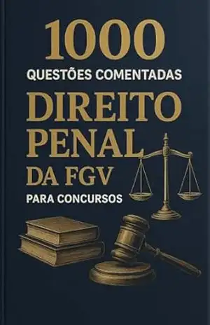 1000 Questões Comentadas de Direito Penal da FGV Para Concursos – Luiza Mayara