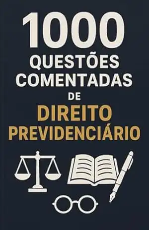 1000 Questões Comentadas de Direito Previdenciário para Concurso Público – Luiza Mayara