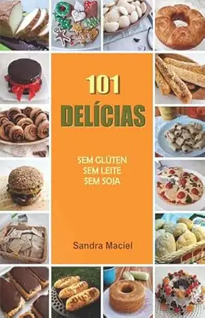 101 Delícias: Sem Glúten Sem Leite Sem Soja – Sandra Maciel