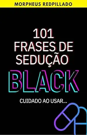 101 FRASES DE SEDUÇÃO BLACK: CUIDADO AO USAR… (Arte da Sedução Livro 2) – Paulo C. Goodman