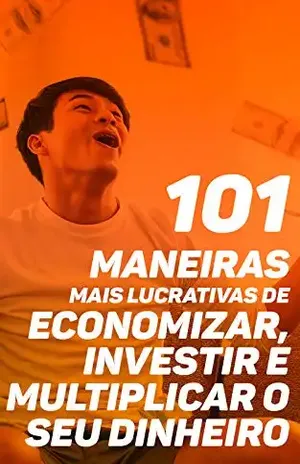 Capa do livro 101 Maneiras Mais Lucrativas de Economizar, Investir e Multiplicar o seu Dinheiro: O Guia Mais Completo Para Te Ajudar A Otimizar Sua Renda - Ganhar Dinheiro