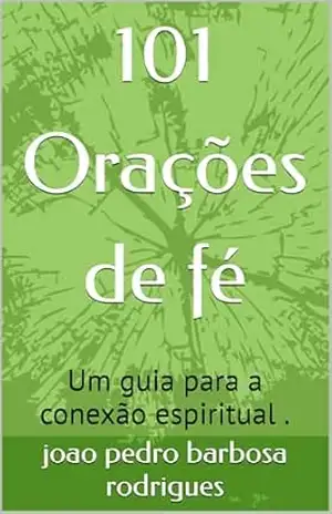 101 Orações de fé: Um guia para a conexão espiritual . – joao pedro barbosa rodrigues 101 Orações de fé: Um guia para a conexão espiritual . – joao pedro barbosa rodrigues