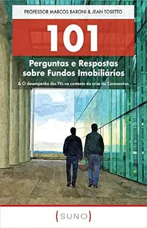 101 Perguntas e Respostas sobre Fundos Imobiliários: & O desempenho dos FIIs no contexto da crise do Coronavírus (Suno 101 Livro 2) – Marcos Baroni