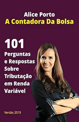 101 Perguntas E Respostas Sobre Tributação Em Renda Variável: Tire suas dúvidas sobre tributação para Bolsa de Valores – Alice Porto 101 Perguntas E Respostas Sobre Tributação Em Renda Variável: Tire suas dúvidas sobre tributação para Bolsa de Valores – Alice Porto