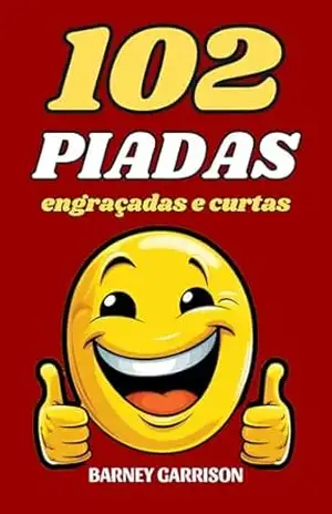 102 Piadas Engraçadas e Curtas - Barney Garrison 102 Piadas Engraçadas e Curtas - Barney Garrison
