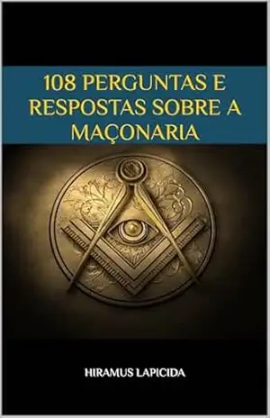 108 perguntas e respostas sobre a Maçonaria - Hiramus Lapicida