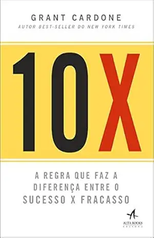 10X: A Regra que faz a diferença entre o Sucesso x Fracasso – Grant Cardone