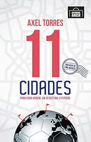 11 Cidades: Para cada viagem, um só destino: O Futebol – Axel Torres