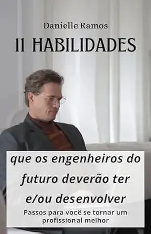 11 Habilidades que os engenheiros do futuro deverão ter e/ou desenvolver: Passos para você se tornar um profissional melhor (Eu, Engenheiro Civil) – Danielle  Ramos