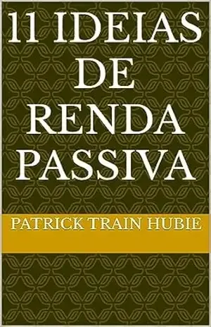 11 Ideias de Renda Passiva – Patrick  Train Hubie