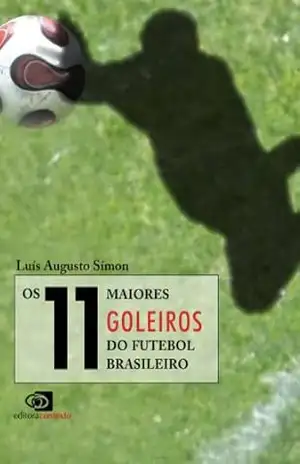 11 maiores goleiros do futebol brasileiro, Os – Luís Augusto Símon 11 maiores goleiros do futebol brasileiro, Os – Luís Augusto Símon