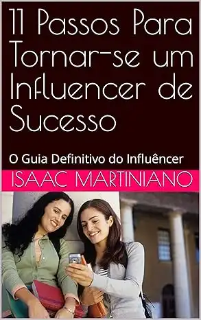 Baixar 11 Passos Para Tornar–se um Influencer de Sucesso: O Guia Definitivo do Influêncer pdf, epub, mobi, eBook