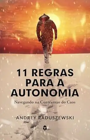 11 Regras para a Autonomia: Navegando na Contramão do Caos – Andrey Raduszewski 11 Regras para a Autonomia: Navegando na Contramão do Caos – Andrey Raduszewski