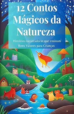 12 Contos Mágicos da Natureza: Histórias encantadoras que ensinam bons valores para crianças – Ana Clara Martins