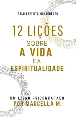12 Lições Sobre A Vida E A Espiritualidade: livro psicografado (Coleção Um Novo Mundo 1) – Marcella M.