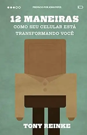 12 maneiras como seu celular está transformando você – Tony Reinke 12 maneiras como seu celular está transformando você – Tony Reinke