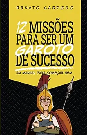 Capa do livro 12 Missões para ser um Garoto de Sucesso: Um manual para começar bem - Renato Cardoso