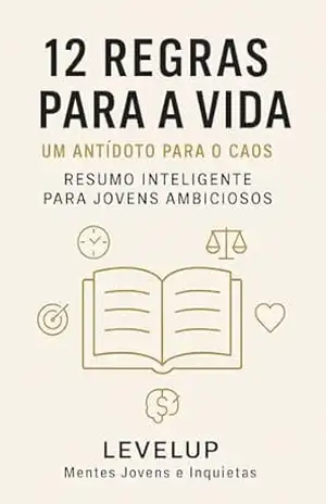 12 Regras para a vida: um antídoto para o caos – Resumo Inteligente para Jovens Ambiciosos (Grandes Ideias para crescer – LevelUp) – Daniel Brooks Oliver