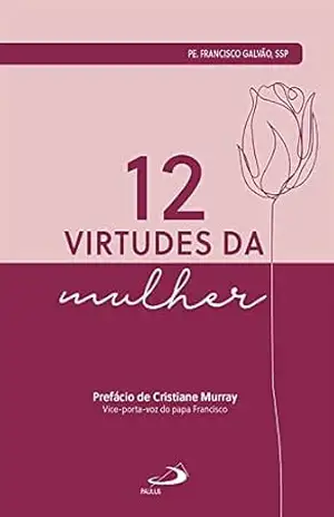 12 Virtudes da Mulher (Motivação) - Pe Francisco Galvão 12 Virtudes da Mulher (Motivação) - Pe Francisco Galvão
