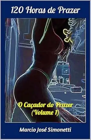 Capa do livro 120 Horas de Prazer: O Caçador do Prazer (Volume 1) - Marcio José Simonetti