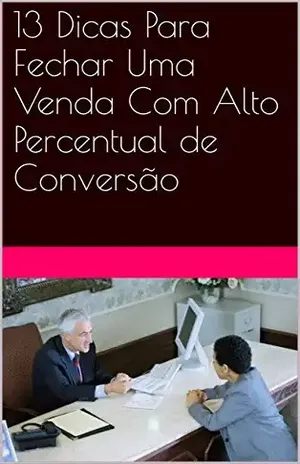 13 Dicas Para Fechar Uma Venda Com Alto Percentual de Conversão – Marco Meireles