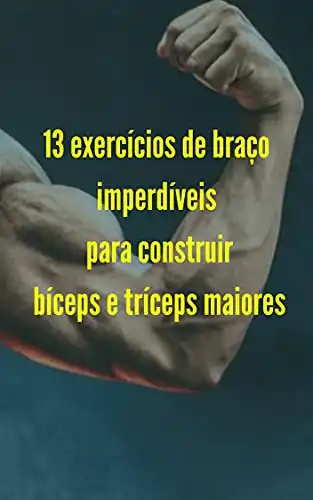 Baixar 13 exercícios de braço imperdíveis para construir bíceps e tríceps maiores pdf, epub, mobi, eBook