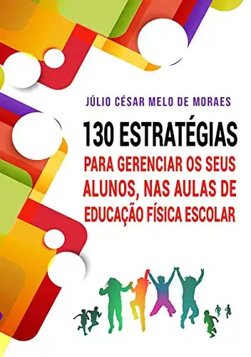 Baixar 130 Estratégias Para Gerenciar Seus Alunos, Nas Aulas De Educação Física Escolar pdf, epub, mobi, eBook