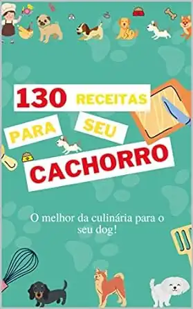 Baixar 130 Receitas para seu cachorro: O melhor da culinária para o seu dog! pdf, epub, mobi, eBook
