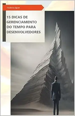 15 dicas de gerenciamento do tempo para Devs: você não precisa de mais tempo, só precisa de um gerenciamento melhor – Frederico Aguiar