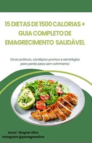 15 Dietas De 1500 Calorias + Guia Completo De Emagrecimento Saudável - Wagner Silva Freitas 15 Dietas De 1500 Calorias + Guia Completo De Emagrecimento Saudável - Wagner Silva Freitas