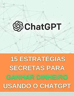 Baixar 15 estratégias secretas para ganhar dinheiro usando o ChatGPT (Explorando o ChatGPT) pdf, epub, mobi, eBook