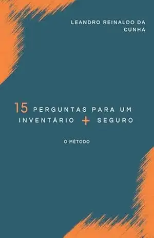 15 perguntas para um inventário + seguro: O método – Leandro Cunha 15 perguntas para um inventário + seguro: O método – Leandro Cunha